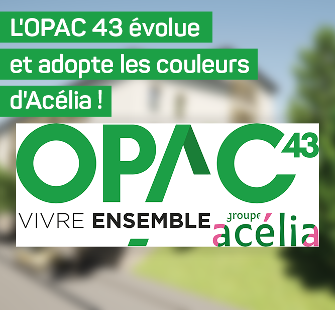 L’OPAC 43 : une nouvelle identité visuelle pour renforcer son appartenance à Acélia